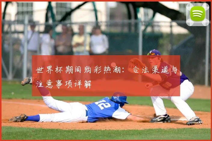 世界杯期间购彩热潮:合法渠道与注意事项详解