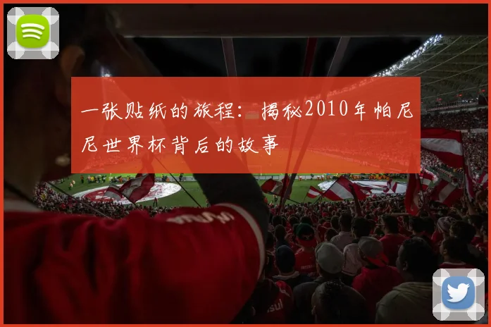 一张贴纸的旅程：揭秘2010年帕尼尼世界杯背后的故事