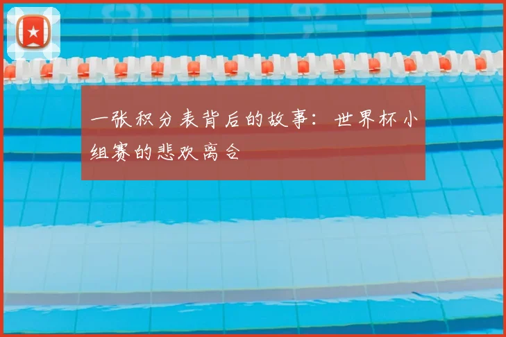 一张积分表背后的故事:世界杯小组赛的悲欢离合