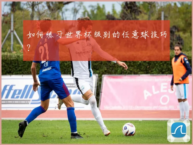 如何练习世界杯级别的任意球技巧？